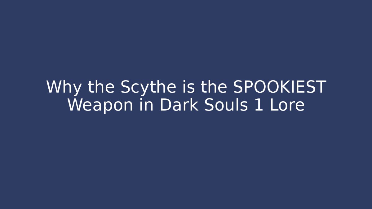 Why the Scythe is the SPOOKIEST Weapon in Dark Souls 1 Lore