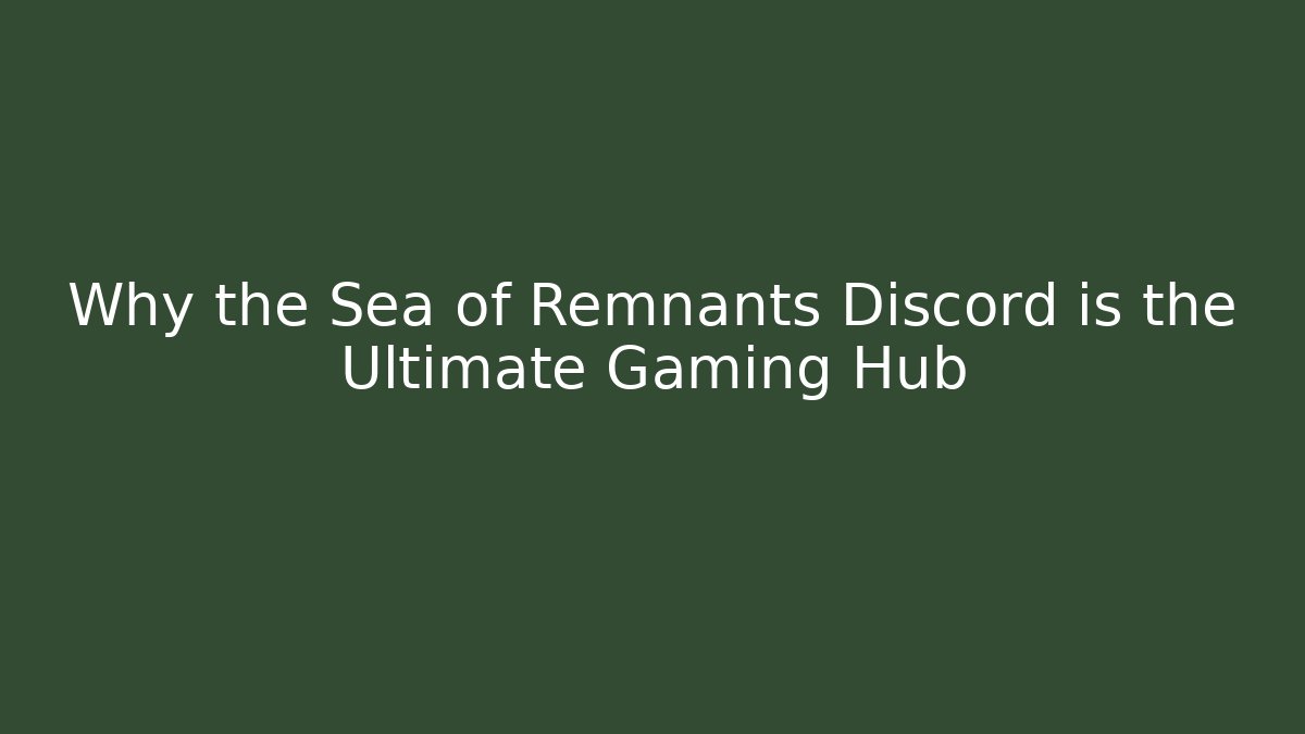 Why the Sea of Remnants Discord is the Ultimate Gaming Hub