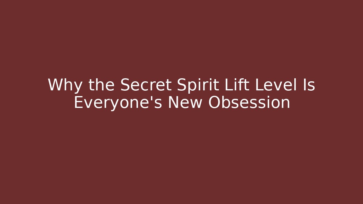 Why the Secret Spirit Lift Level Is Everyone’s New Obsession