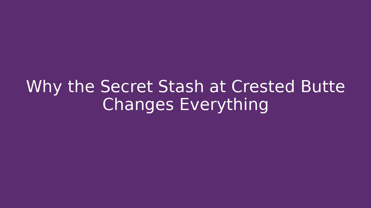 Why the Secret Stash at Crested Butte Changes Everything - Create More Assets