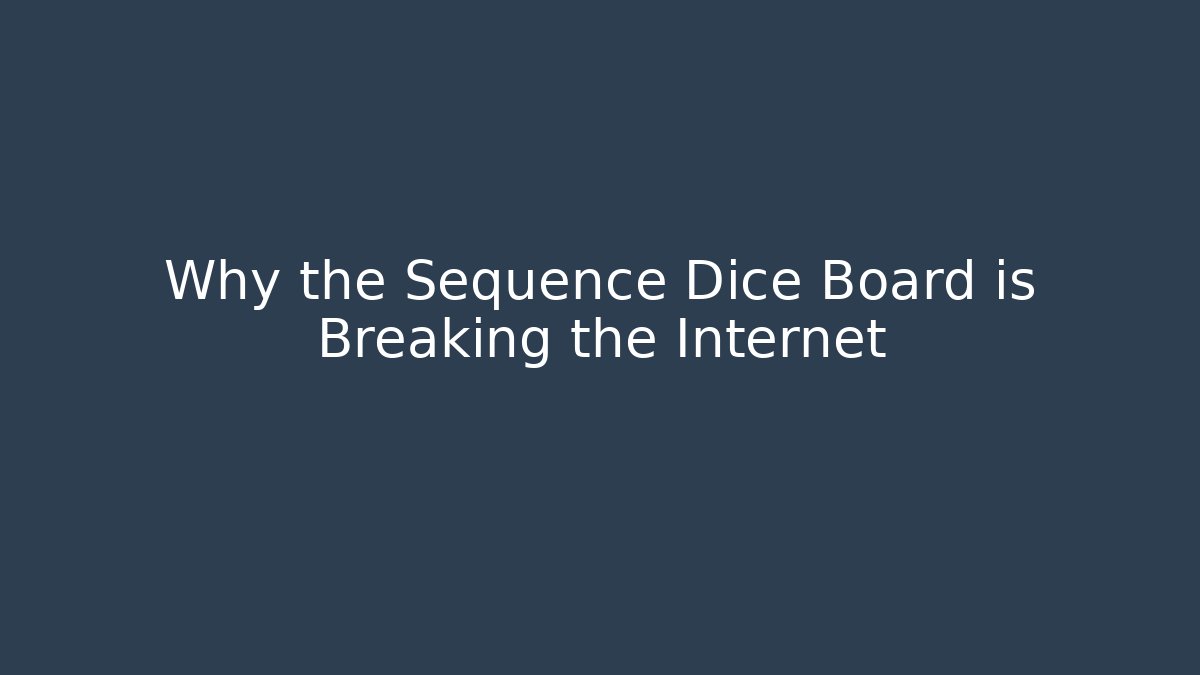 Why the Sequence Dice Board is Breaking the Internet