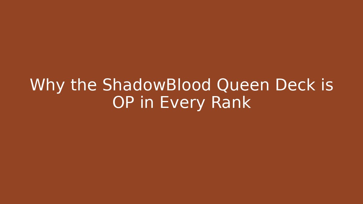 Why the ShadowBlood Queen Deck is OP in Every Rank
