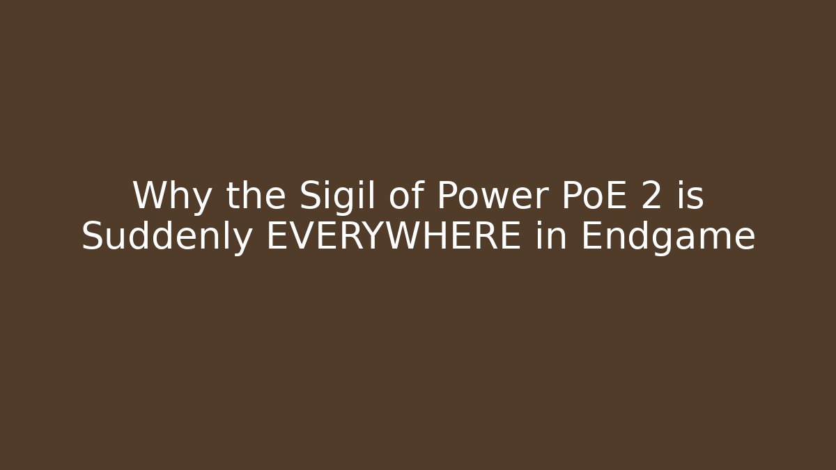 Why the Sigil of Power PoE 2 is Suddenly EVERYWHERE in Endgame
