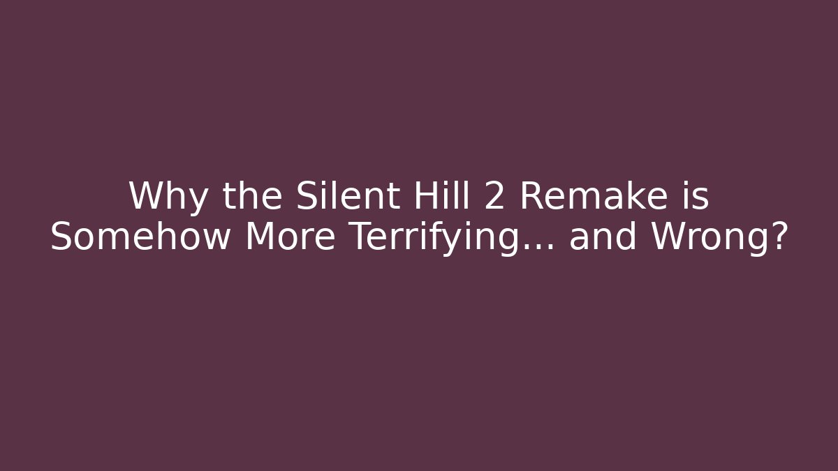 Why the Silent Hill 2 Remake is Somehow More Terrifying... and Wrong? - Create More Assets