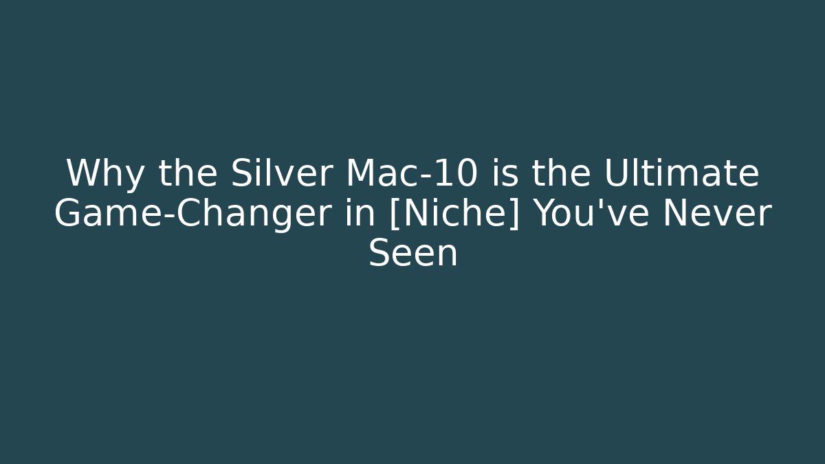Why the Silver Mac-10 is the Ultimate Game-Changer in [Niche] You’ve Never Seen