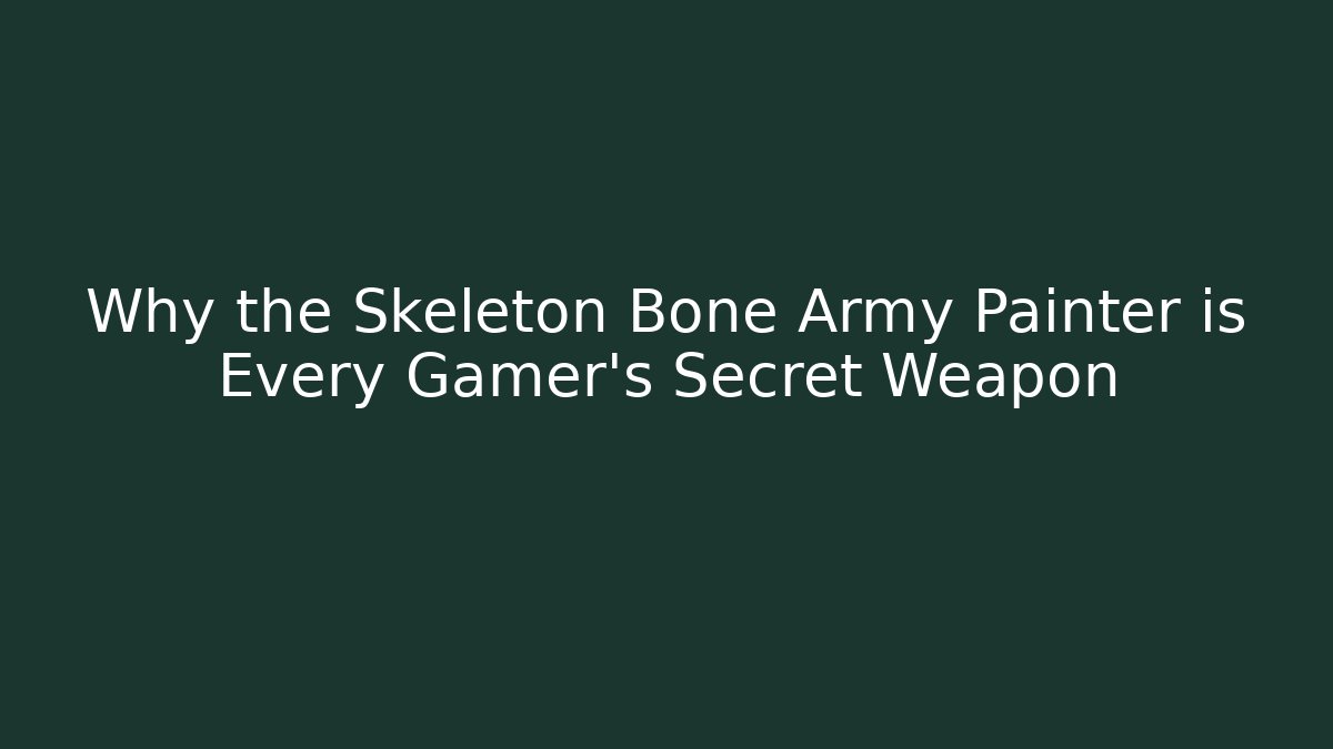 Why the Skeleton Bone Army Painter is Every Gamer's Secret Weapon