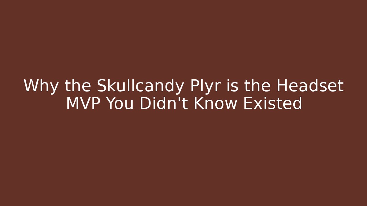 Why the Skullcandy Plyr is the Headset MVP You Didn't Know Existed