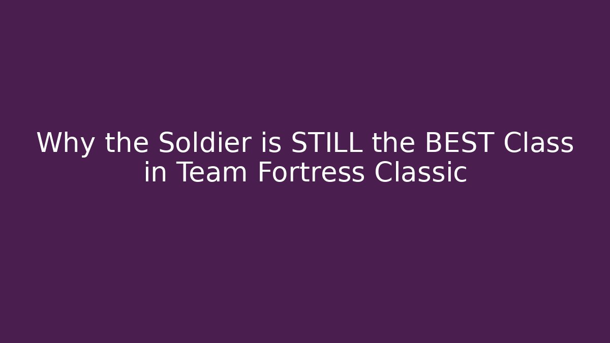 Why the Soldier is STILL the BEST Class in Team Fortress Classic