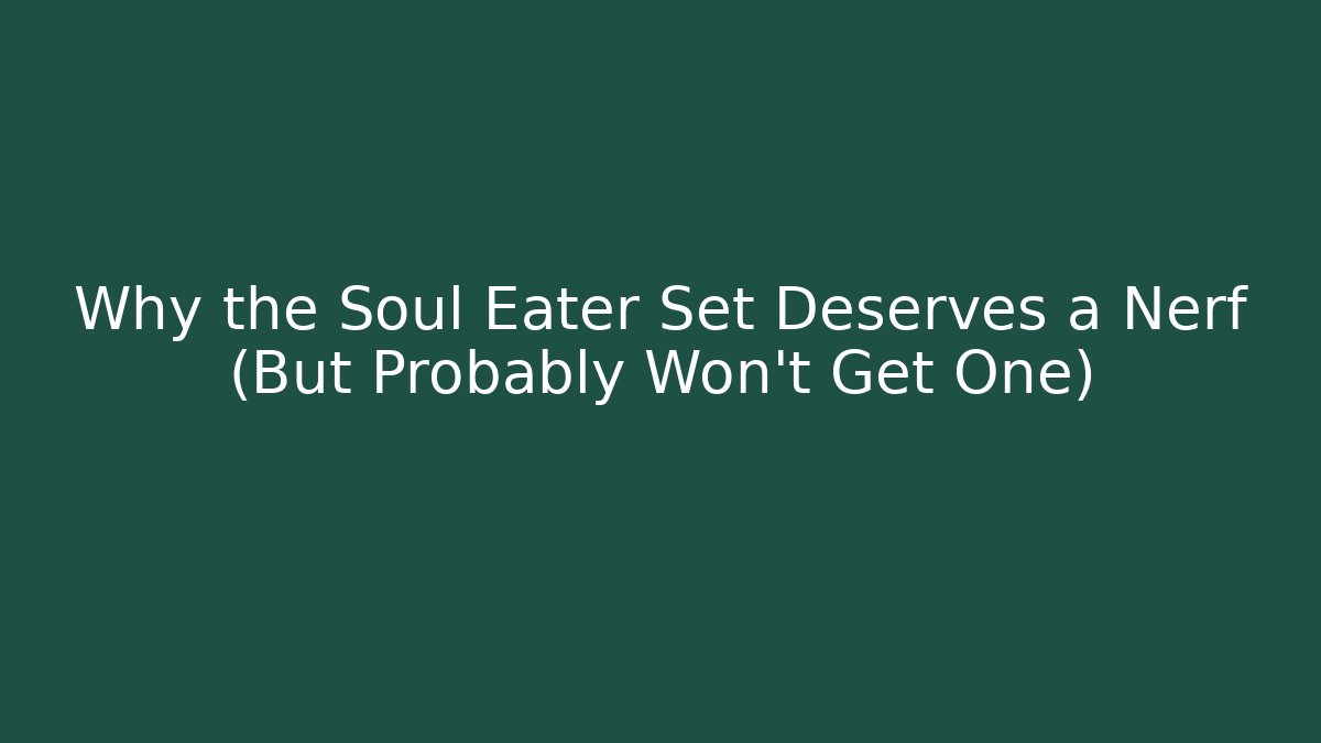 Why the Soul Eater Set Deserves a Nerf (But Probably Won't Get One)