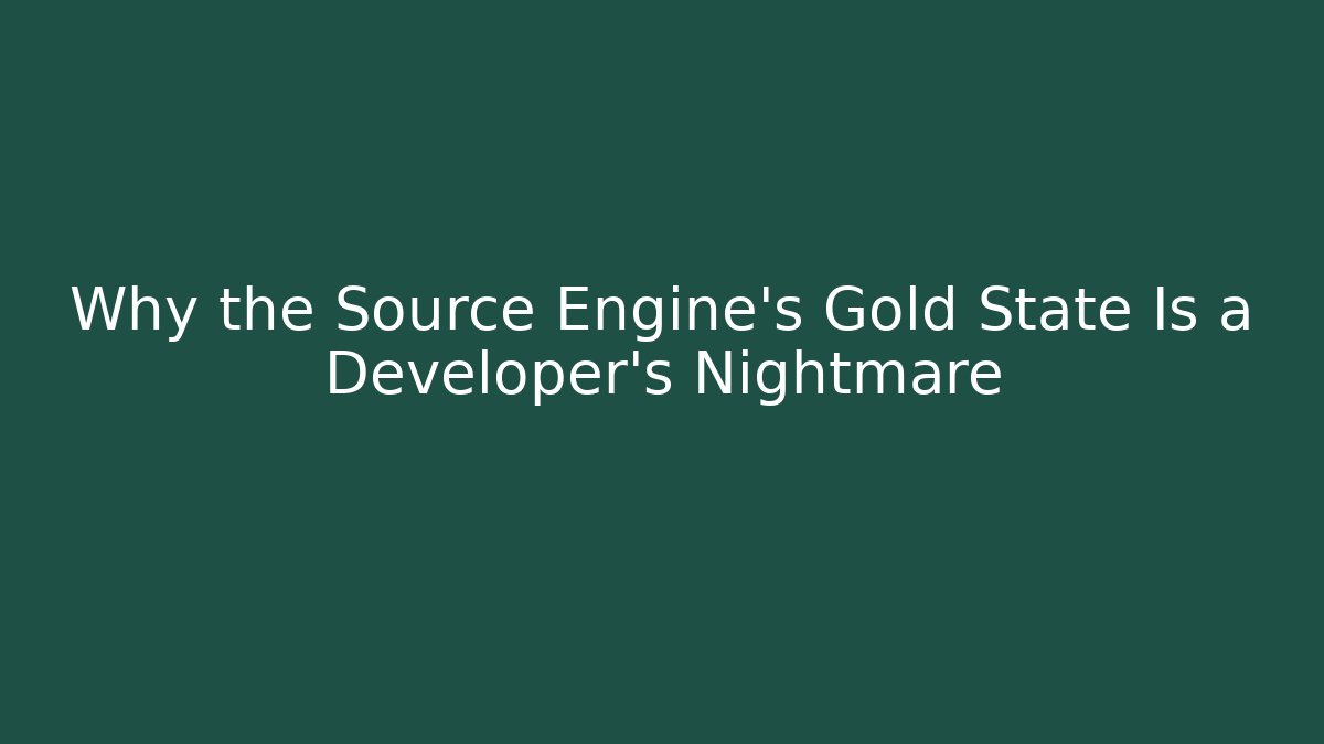 Why the Source Engine’s Gold State Is a Developer’s Nightmare - Create More Assets