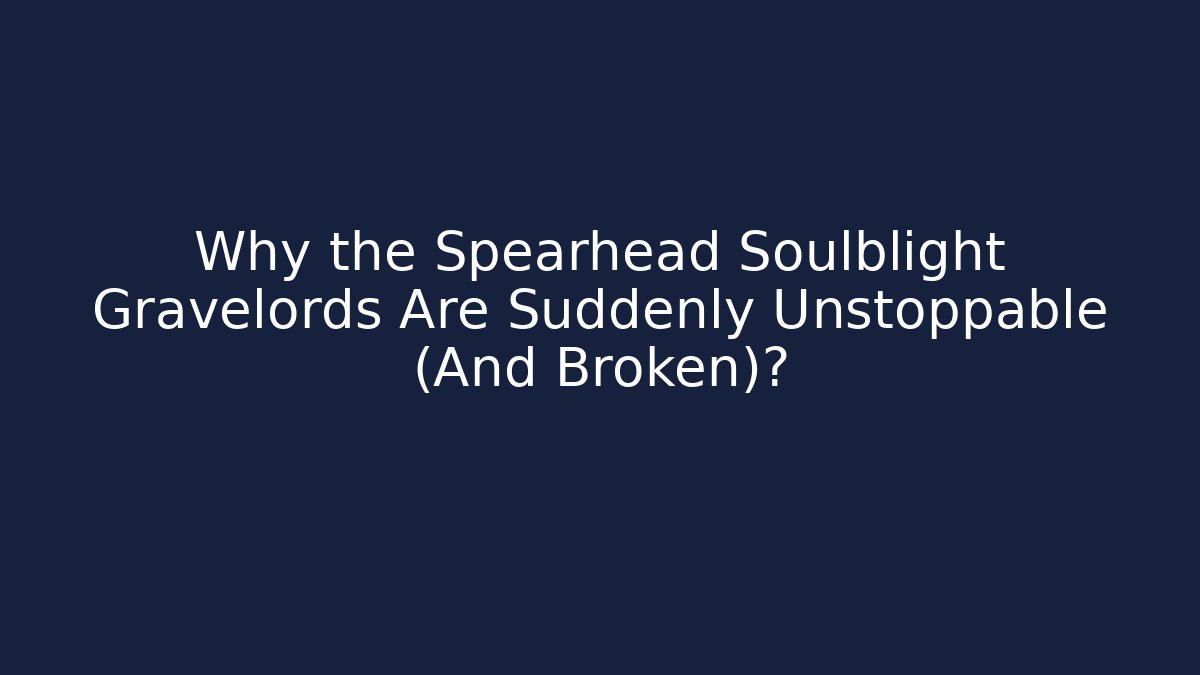 Why the Spearhead Soulblight Gravelords Are Suddenly Unstoppable (And Broken)?
