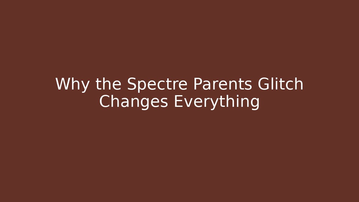 Why the Spectre Parents Glitch Changes Everything