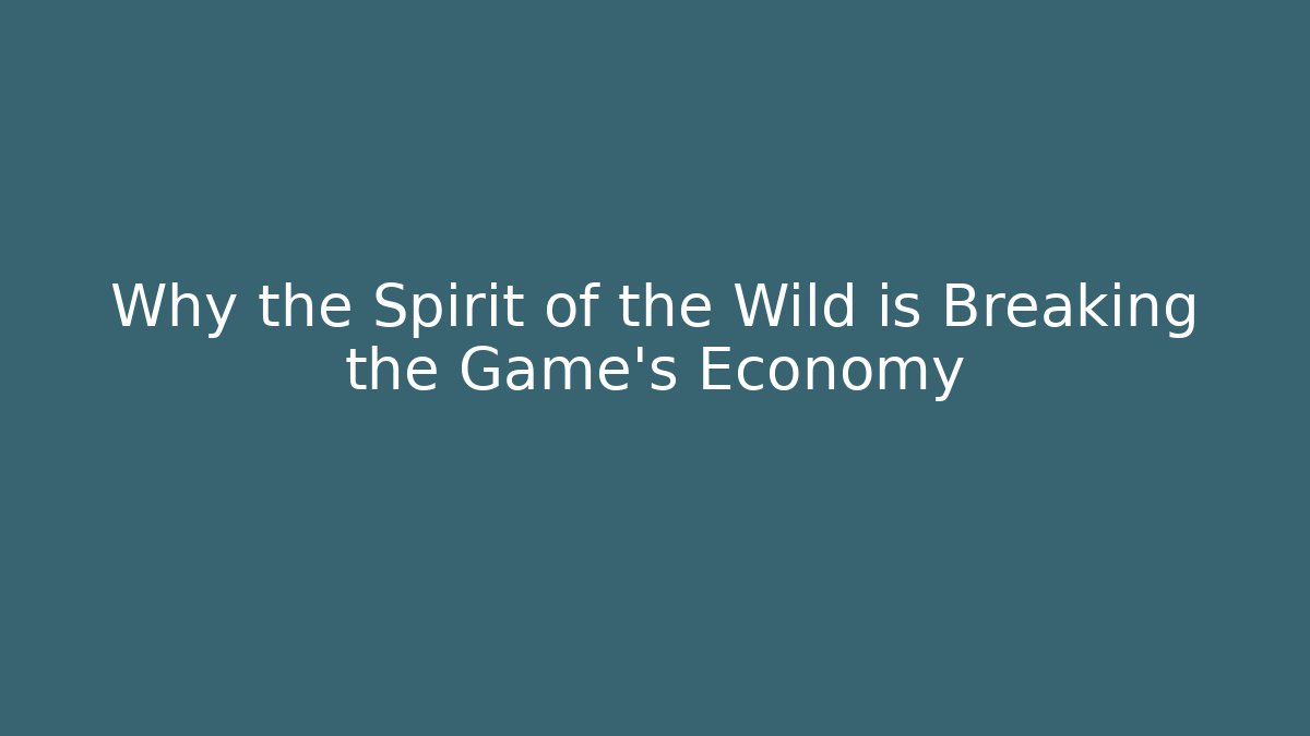 Why the Spirit of the Wild is Breaking the Game's Economy