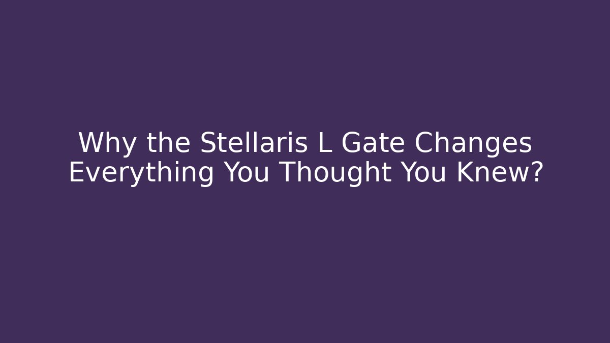 Why the Stellaris L Gate Changes Everything You Thought You Knew? - Create More Assets