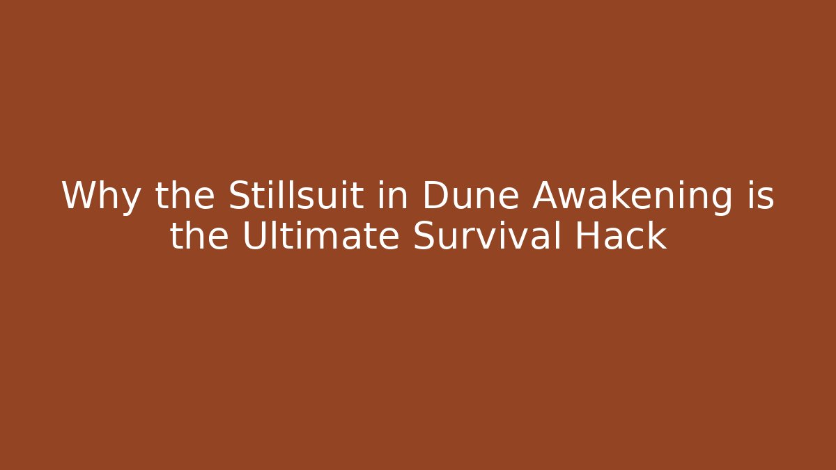 Why the Stillsuit in Dune Awakening is the Ultimate Survival Hack