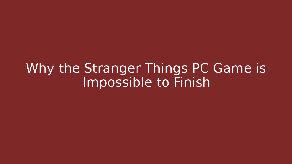 Why the Stranger Things PC Game is Impossible to Finish - Create More Assets
