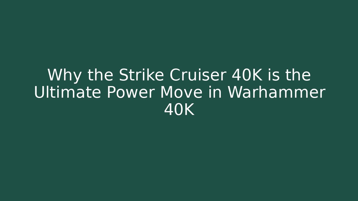 Why the Strike Cruiser 40K is the Ultimate Power Move in Warhammer 40K