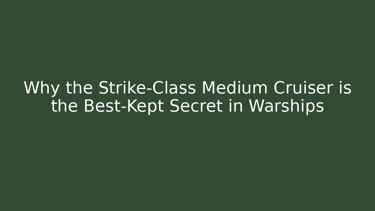 Why the Strike-Class Medium Cruiser is the Best-Kept Secret in Warships