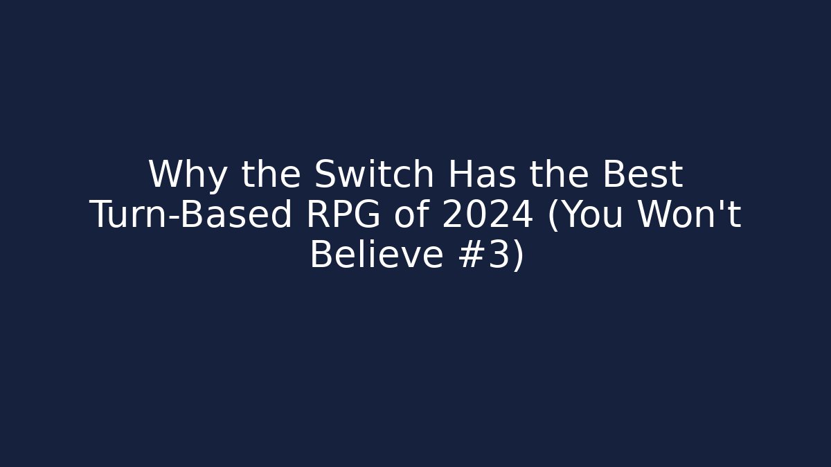Why the Switch Has the Best Turn-Based RPG of 2024 (You Won't Believe #3)