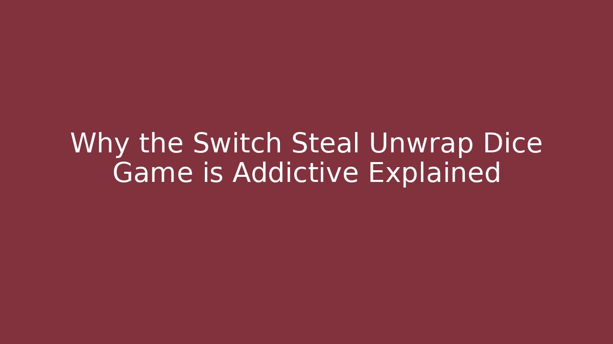Why the Switch Steal Unwrap Dice Game is Addictive Explained