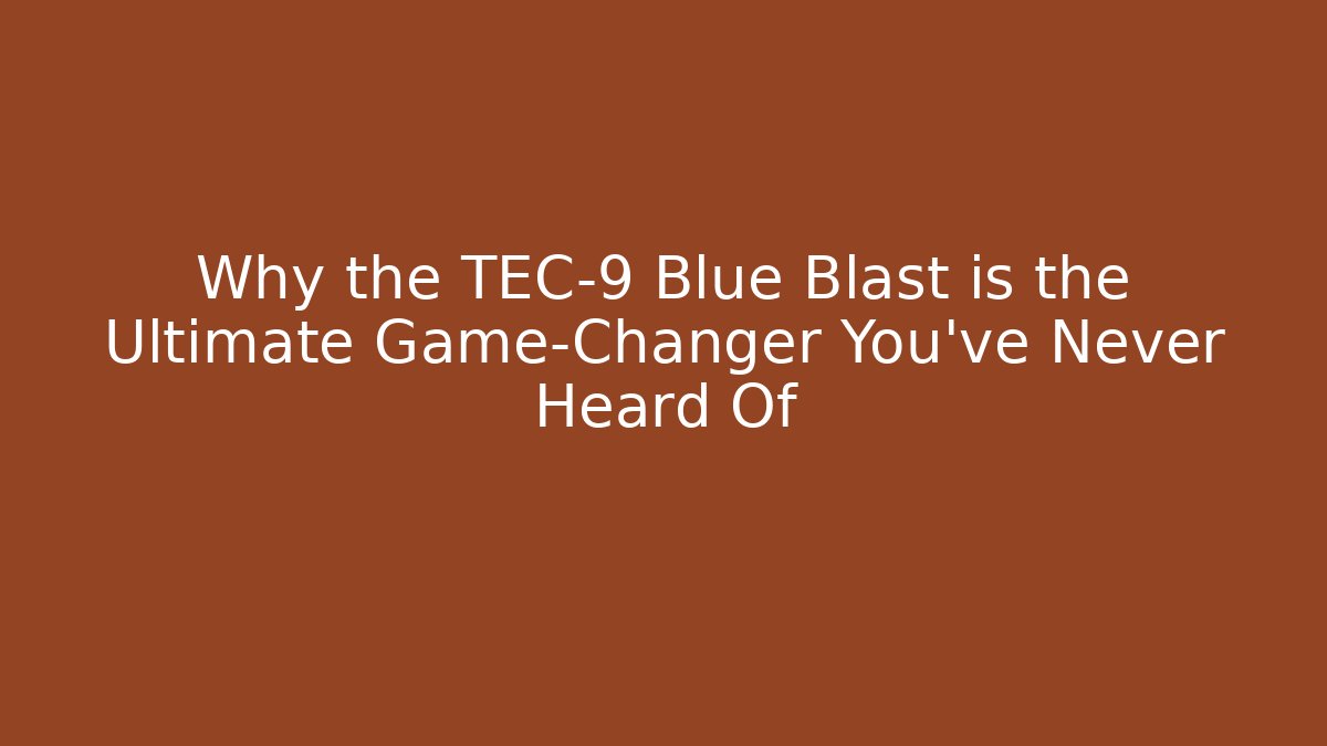 Why the TEC-9 Blue Blast is the Ultimate Game-Changer You’ve Never Heard Of