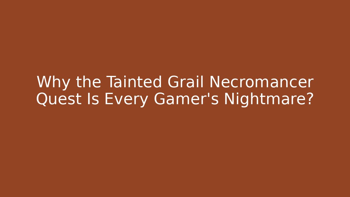 Why the Tainted Grail Necromancer Quest Is Every Gamer's Nightmare?