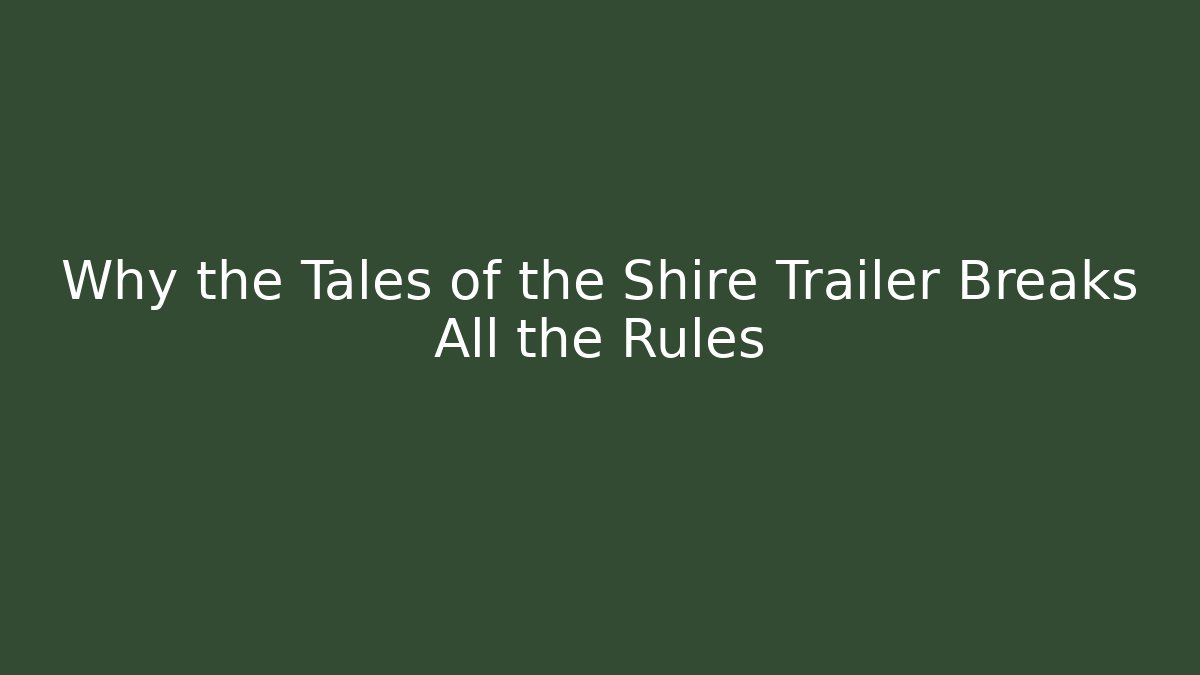 Why the Tales of the Shire Trailer Breaks All the Rules