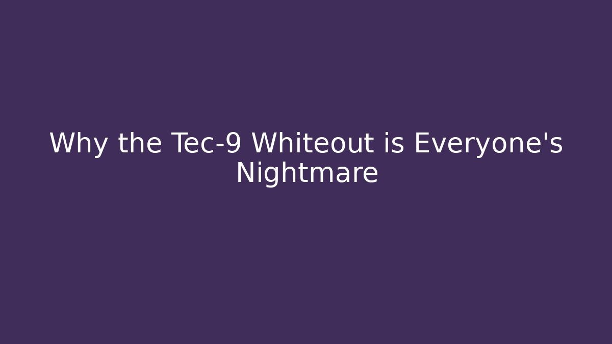 Why the Tec-9 Whiteout is Everyone's Nightmare - Create More Assets