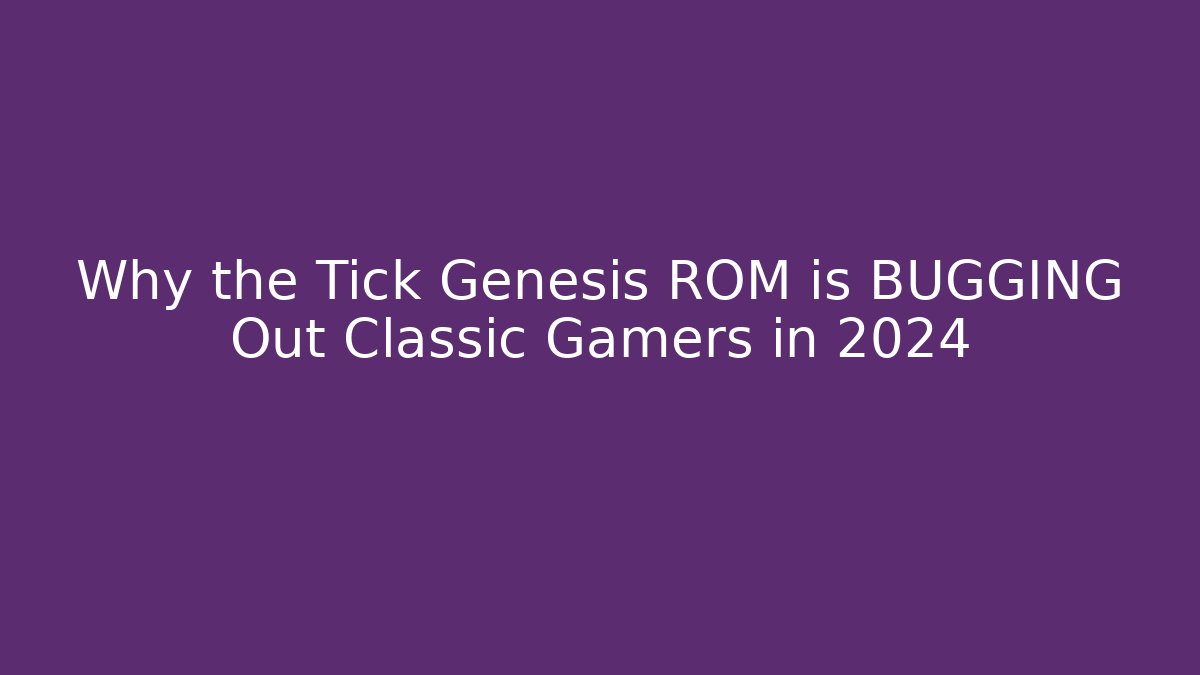 Why the Tick Genesis ROM is BUGGING Out Classic Gamers in 2024