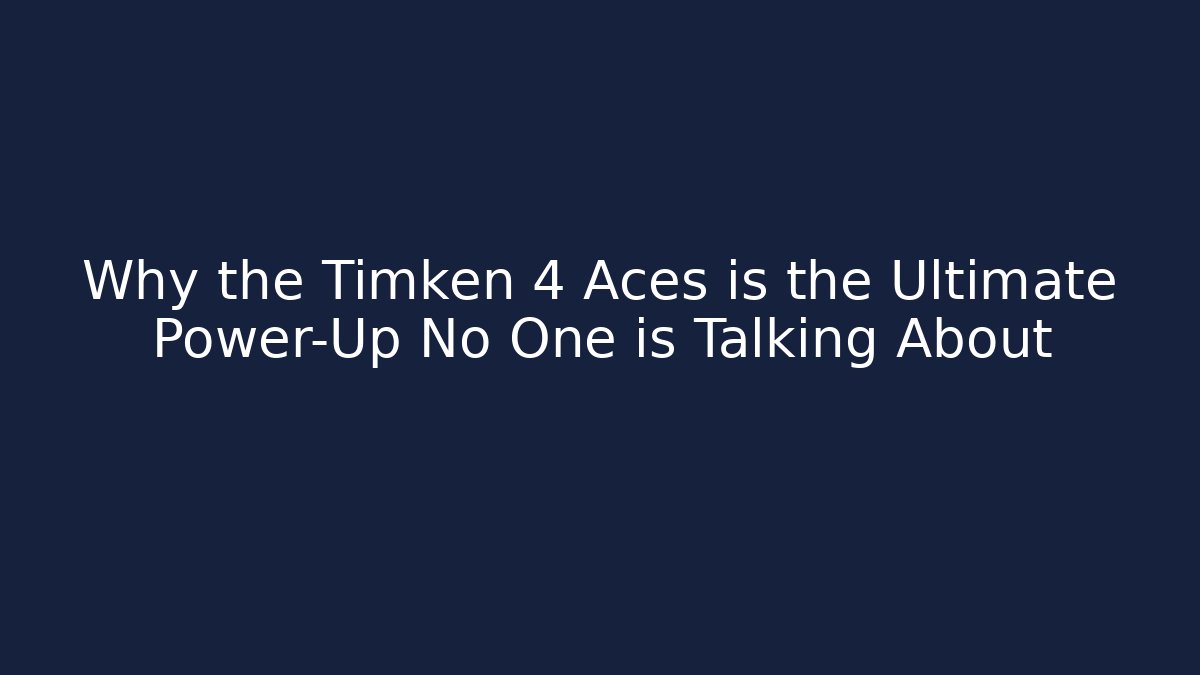 Why the Timken 4 Aces is the Ultimate Power-Up No One is Talking About