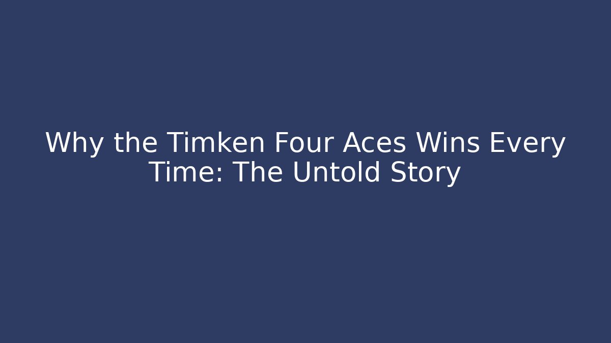 Why the Timken Four Aces Wins Every Time: The Untold Story