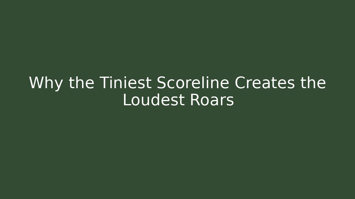 Why the Tiniest Scoreline Creates the Loudest Roars