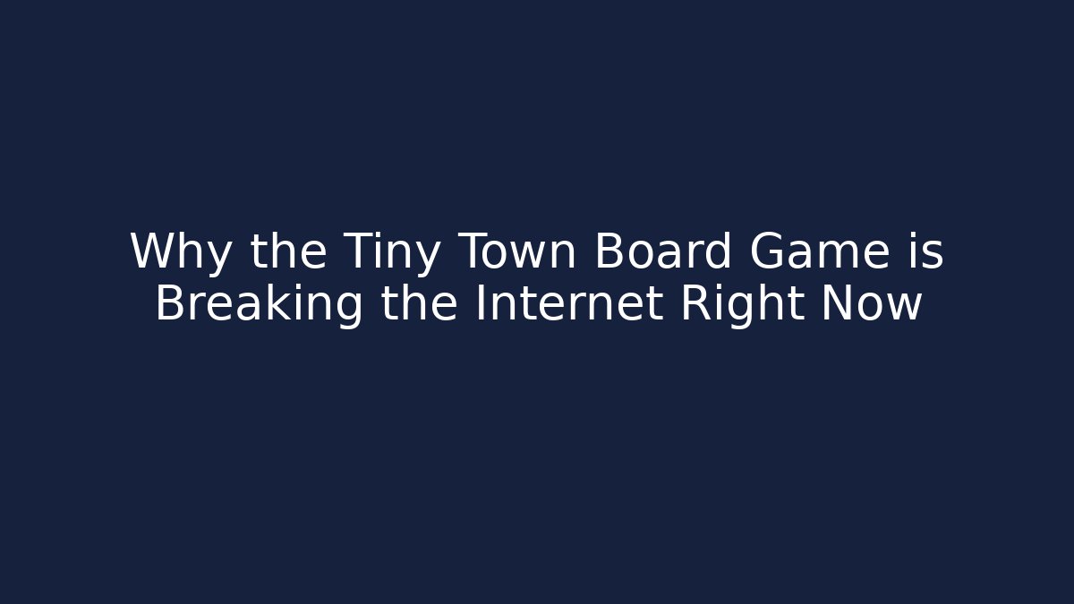 Why the Tiny Town Board Game is Breaking the Internet Right Now