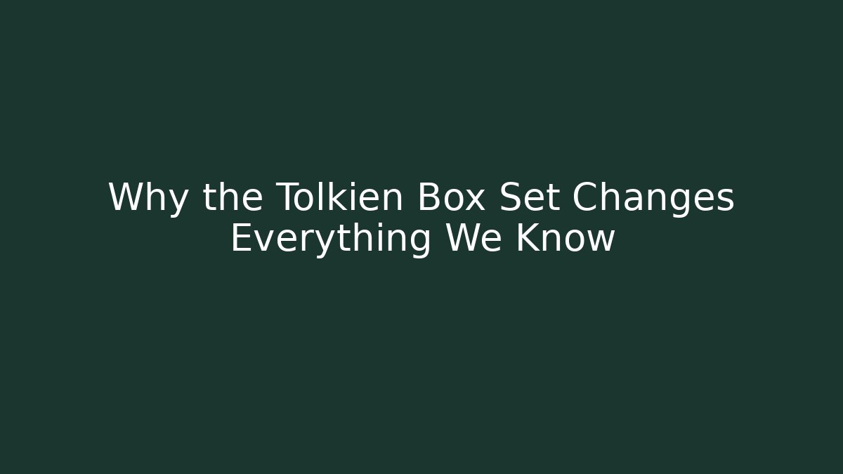 Why the Tolkien Box Set Changes Everything We Know - Create More Assets