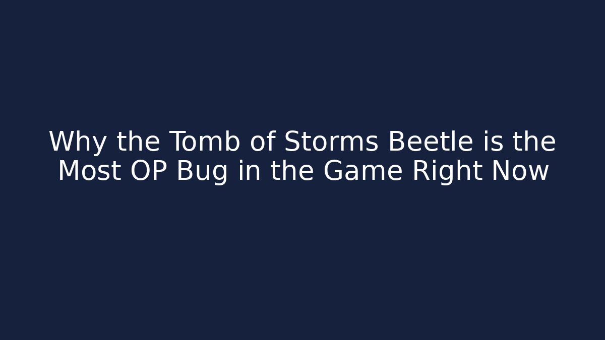 Why the Tomb of Storms Beetle is the Most OP Bug in the Game Right Now
