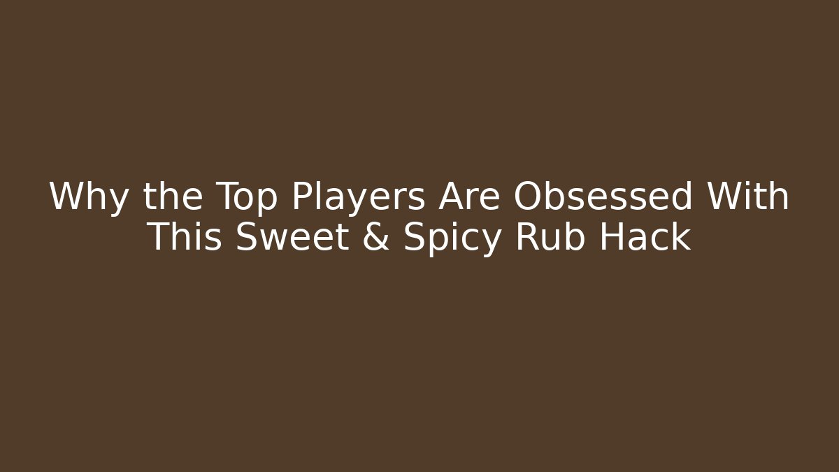Why the Top Players Are Obsessed With This Sweet & Spicy Rub Hack - Create More Assets