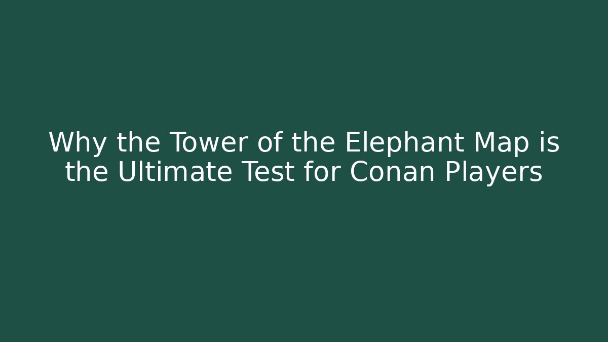 Why the Tower of the Elephant Map is the Ultimate Test for Conan Players