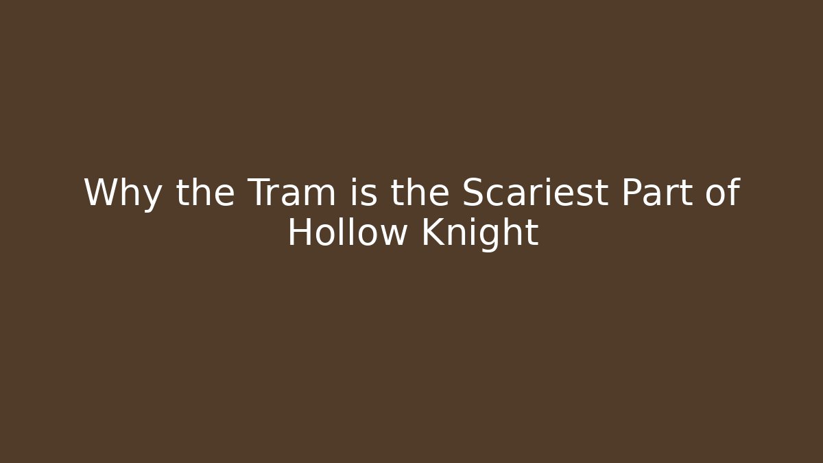Why the Tram is the Scariest Part of Hollow Knight