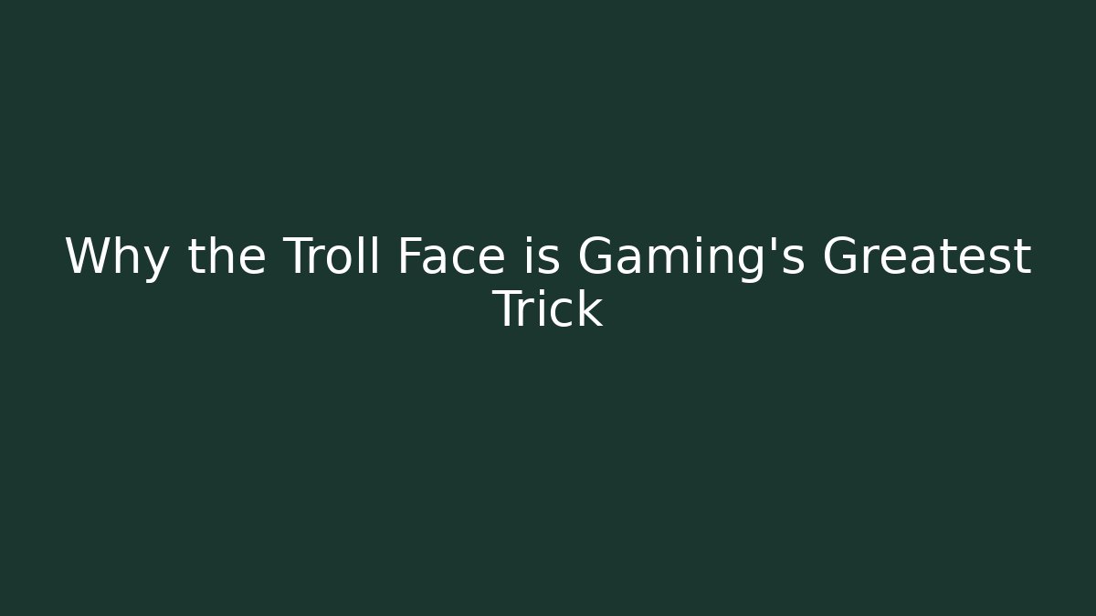 Why the Troll Face is Gaming's Greatest Trick