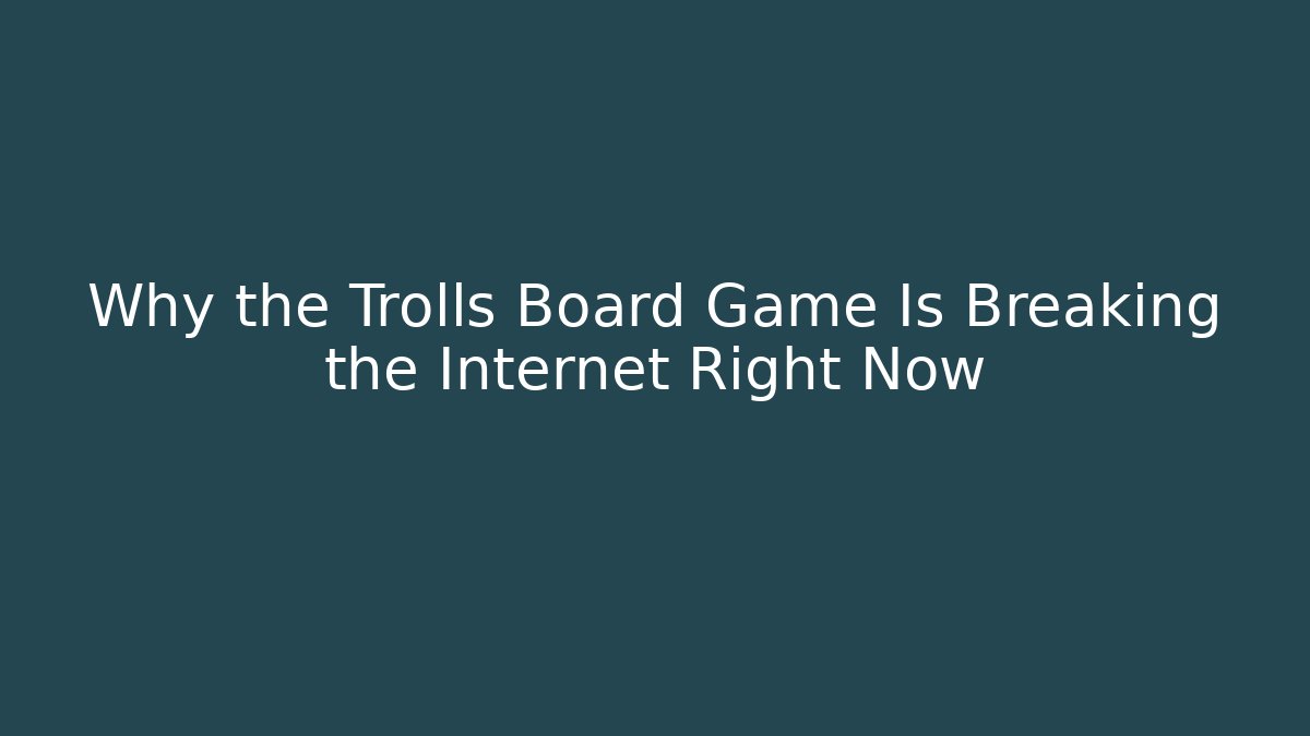 Why the Trolls Board Game Is Breaking the Internet Right Now