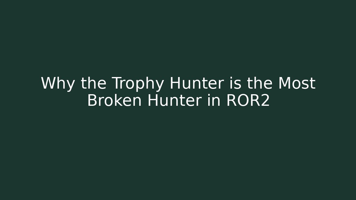 Why the Trophy Hunter is the Most Broken Hunter in ROR2