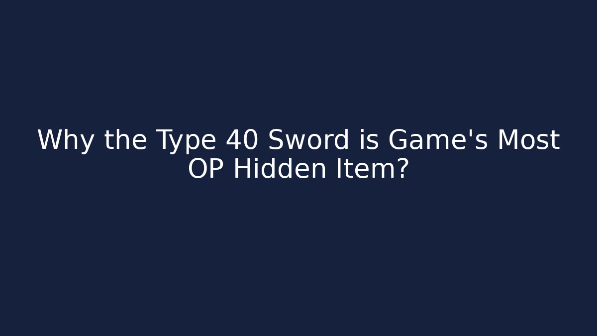 Why the Type 40 Sword is Game's Most OP Hidden Item? - Create More Assets