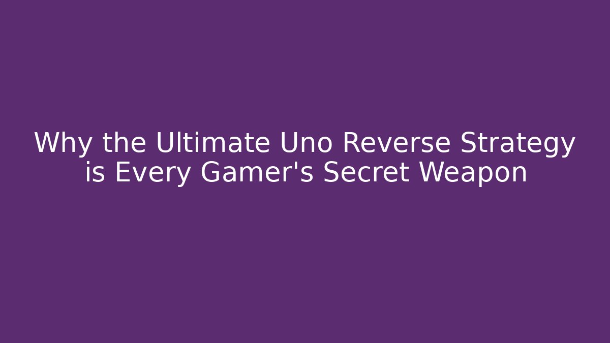 Why the Ultimate Uno Reverse Strategy is Every Gamer's Secret Weapon