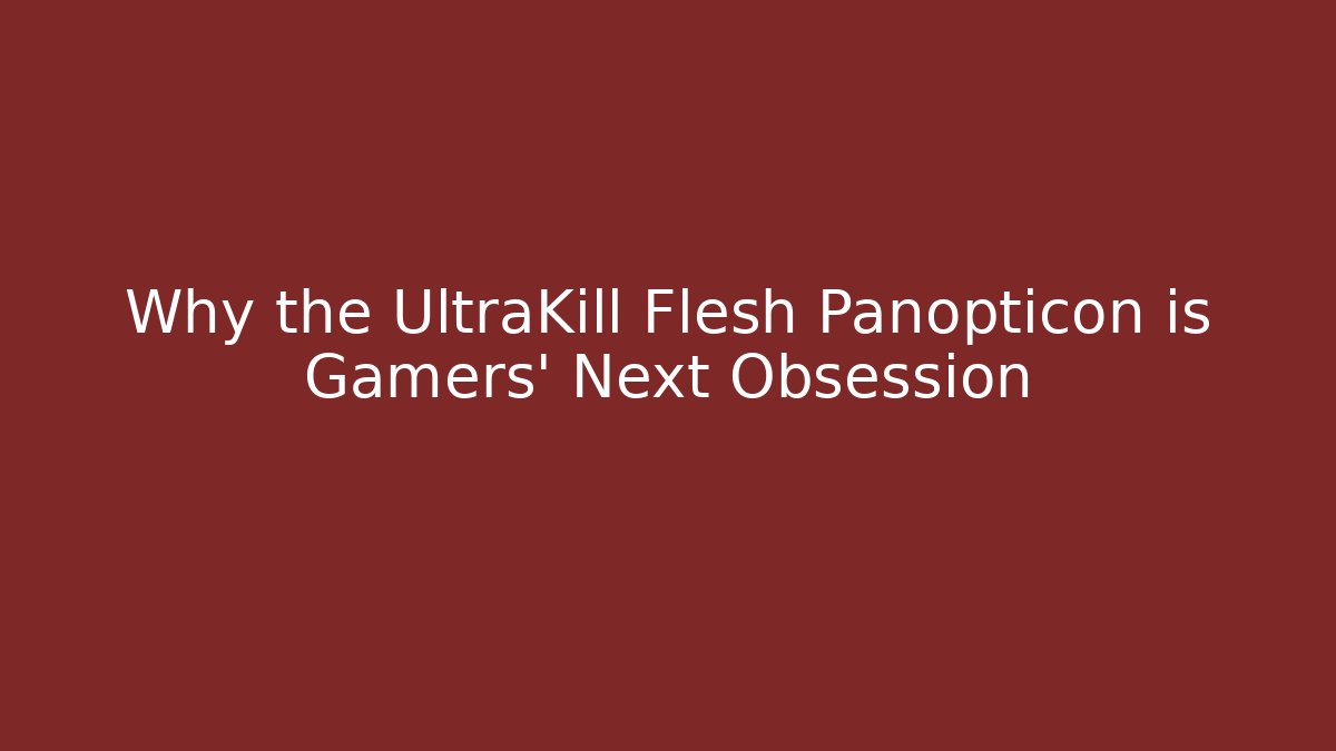 Why the UltraKill Flesh Panopticon is Gamers' Next Obsession