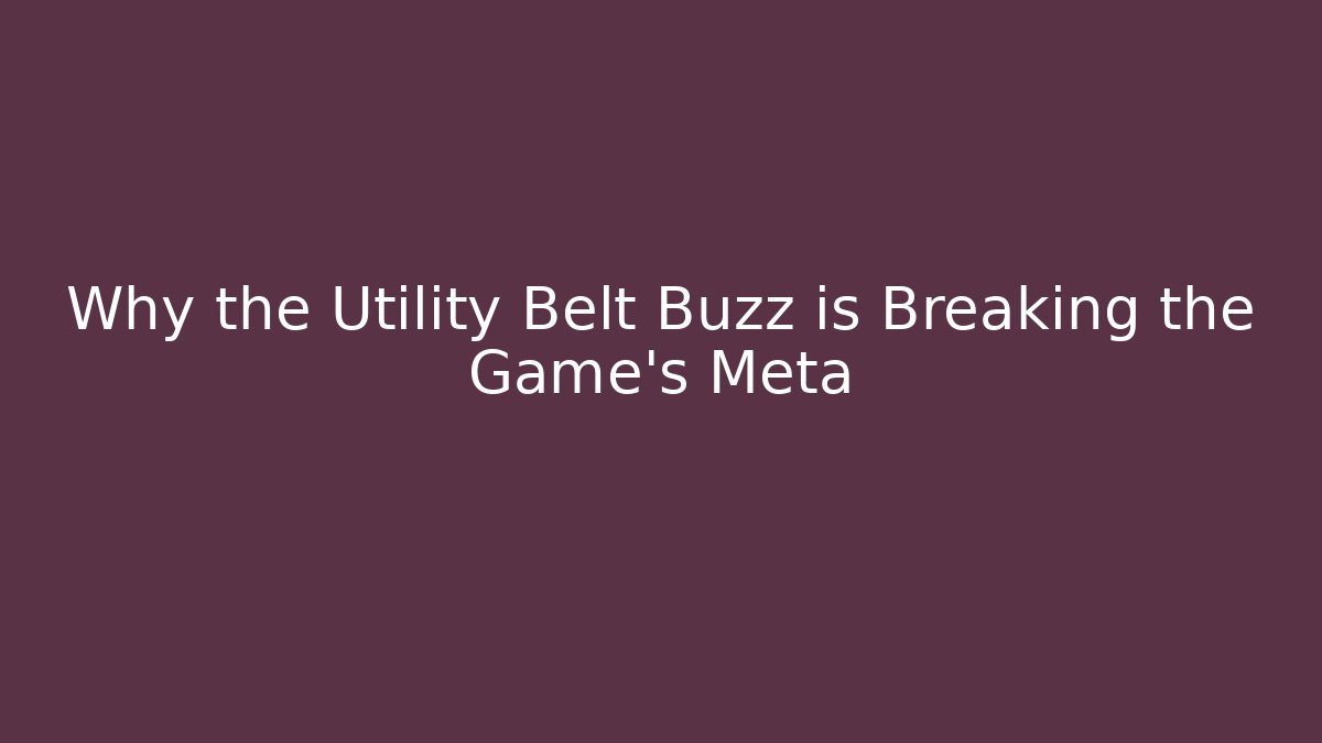 Why the Utility Belt Buzz is Breaking the Game’s Meta