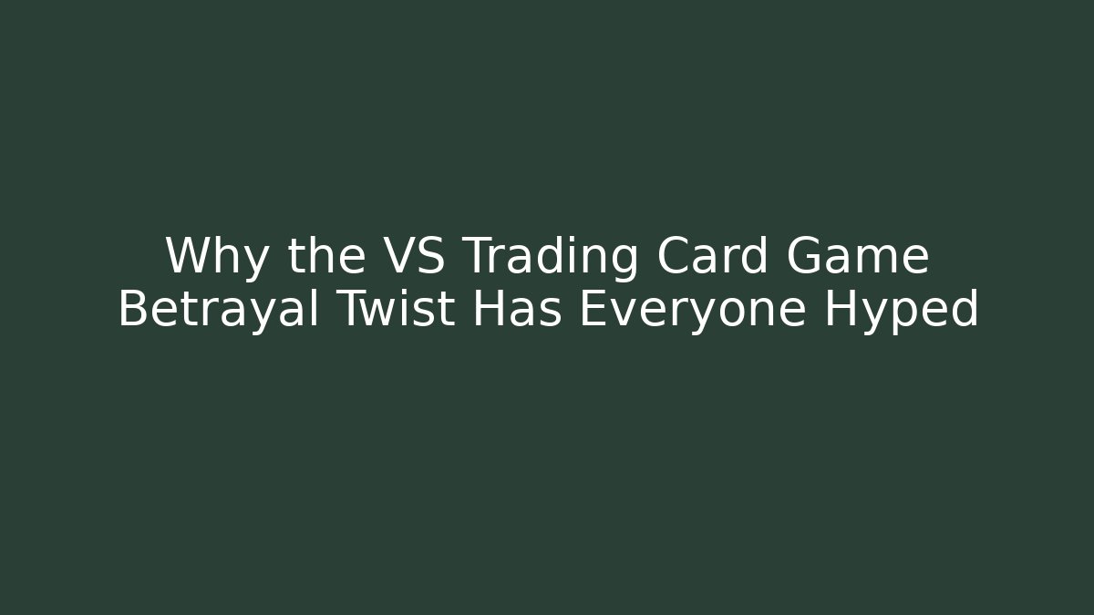 Why the VS Trading Card Game Betrayal Twist Has Everyone Hyped