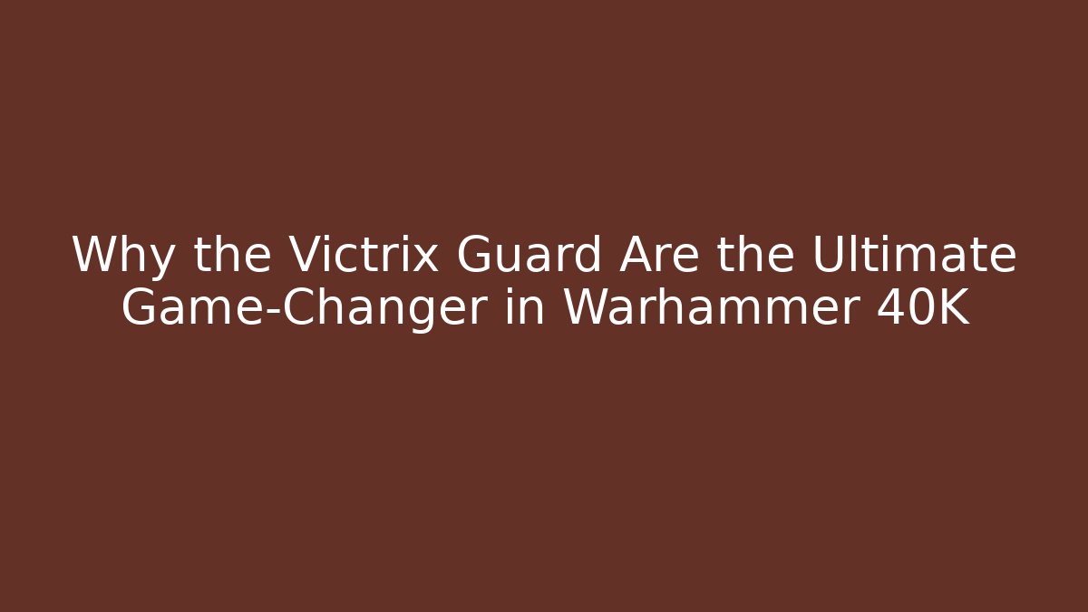 Why the Victrix Guard Are the Ultimate Game-Changer in Warhammer 40K