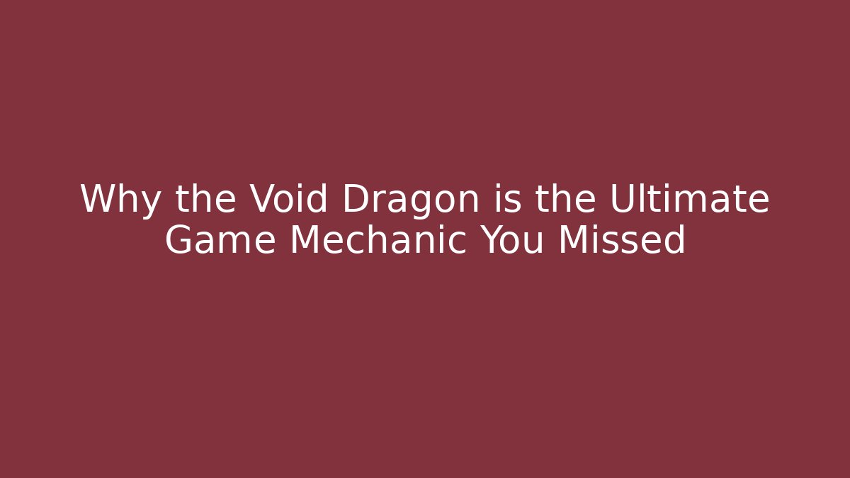 Why the Void Dragon is the Ultimate Game Mechanic You Missed