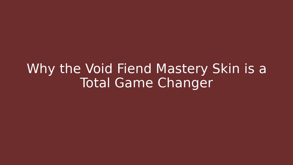 Why the Void Fiend Mastery Skin is a Total Game Changer