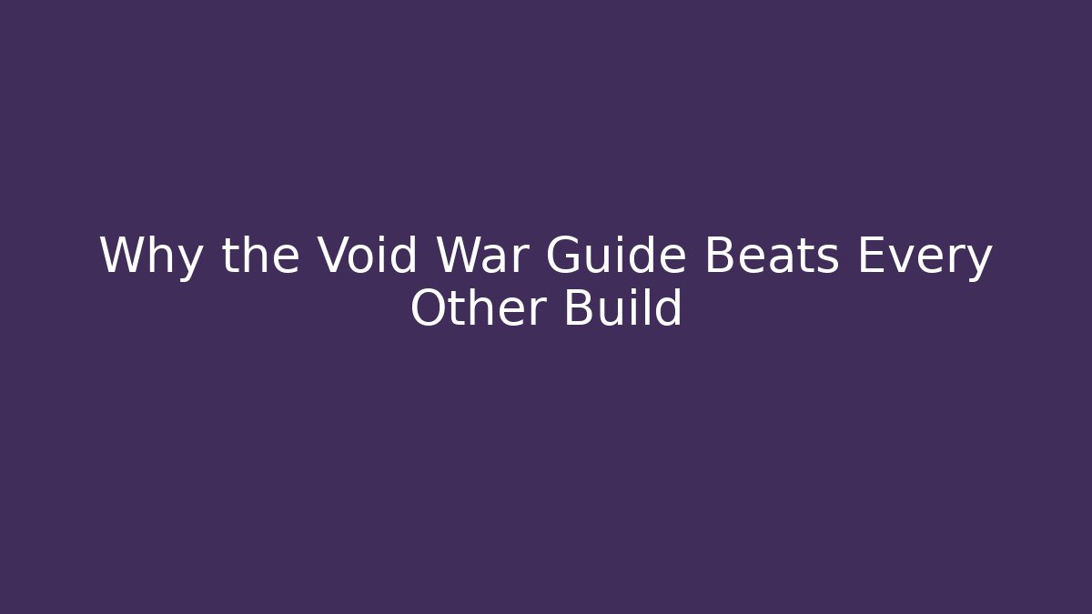 Why the Void War Guide Beats Every Other Build